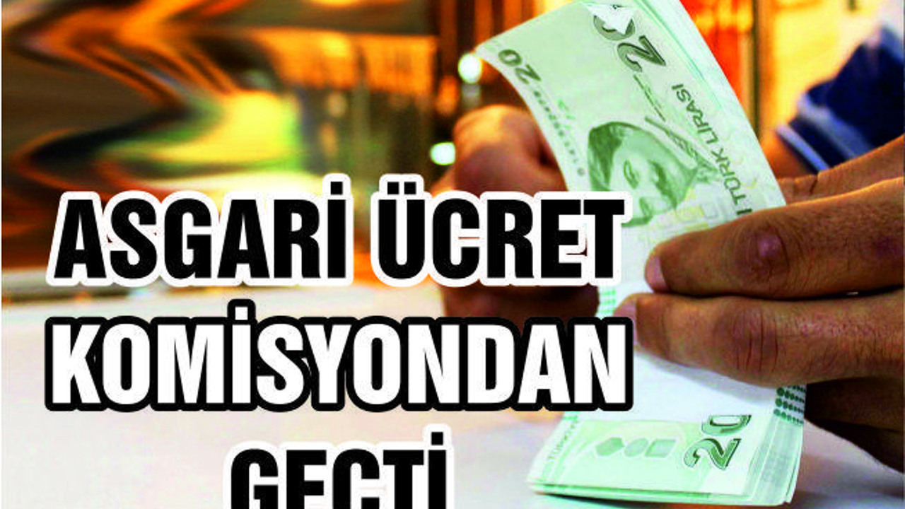 ASGARİ ÜCRET TEKLİFİ KOMİSYONDA KABUL EDİLDİ