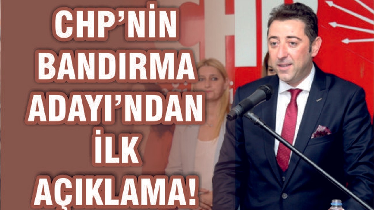 CHP BANDIRMA ADAYI'NDAN İLK AÇIKLAMA