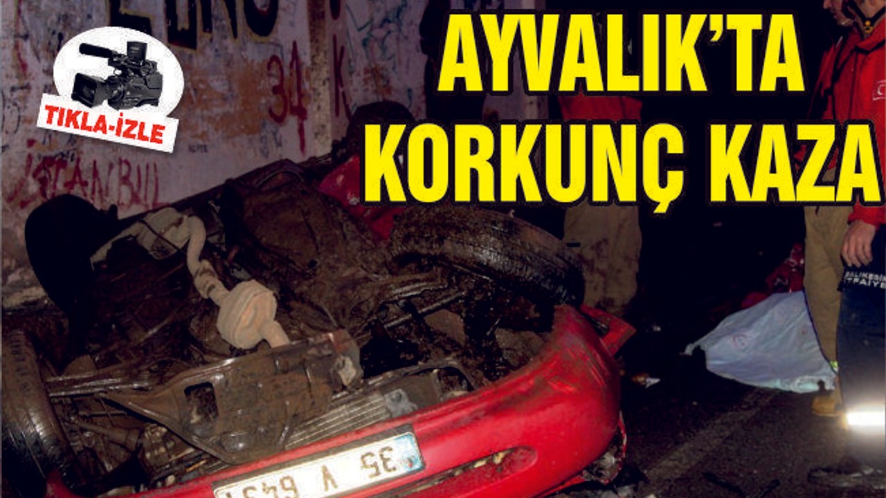 AYVALIK'TA KORKUNÇ KAZA
