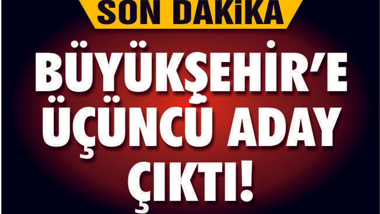 BALIKESİR BÜYÜKŞEHİR'E ÜÇÜNCÜ ADAY ÇIKTI