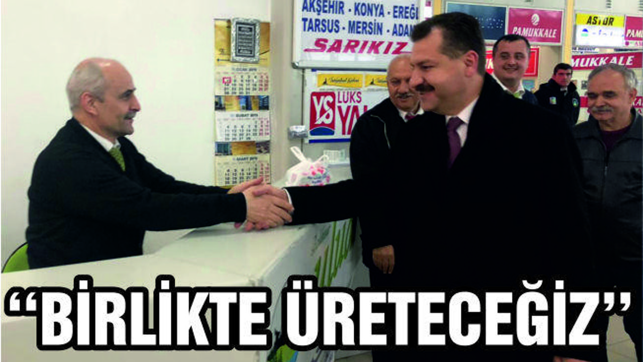 YILMAZ ''BİRLİKTE ÇALIŞACAK BİRLİKTE ÜRETECEĞİZ''