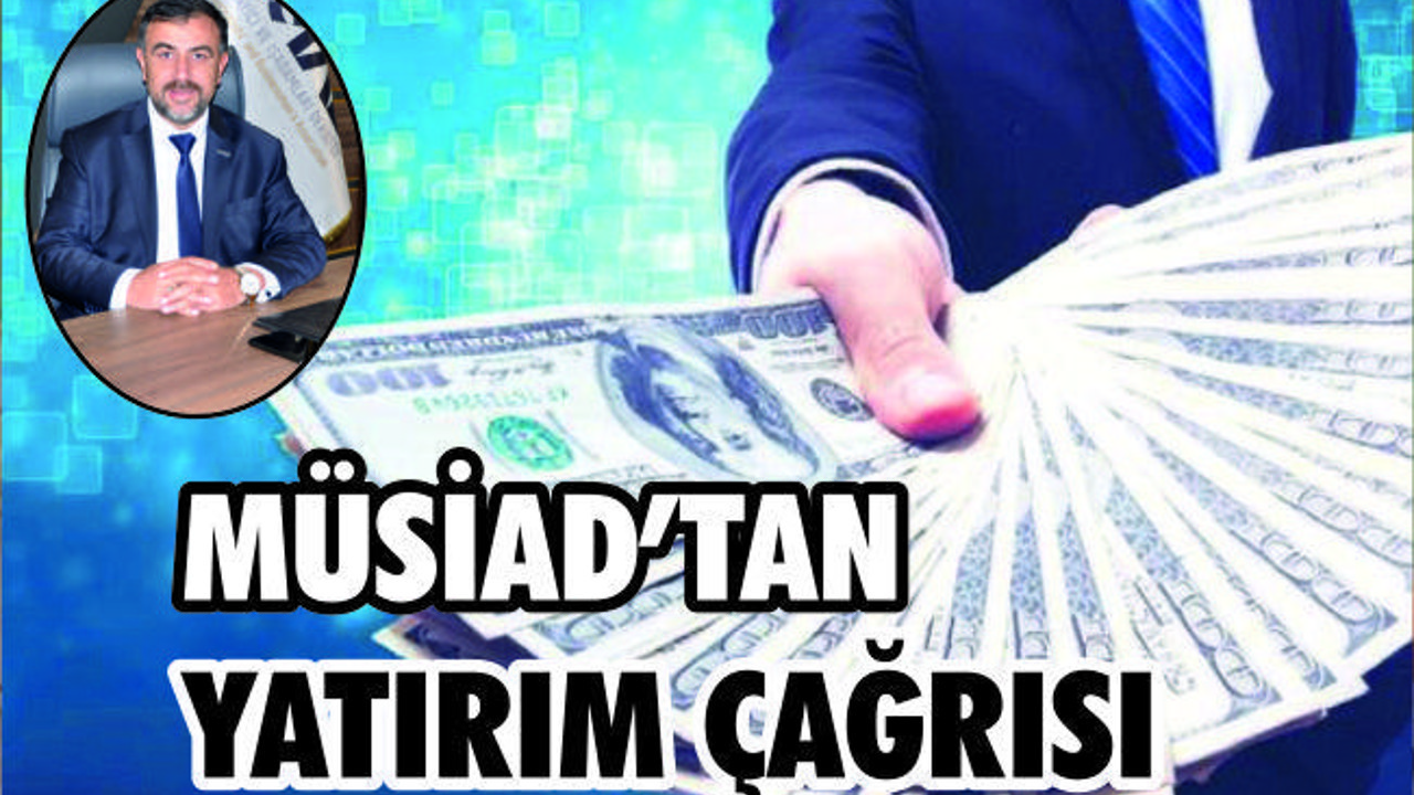 MÜSİAD’dan yatırım çağrısı
