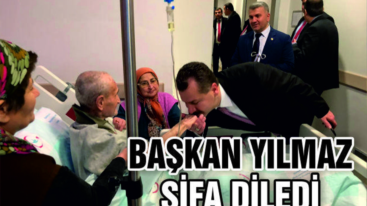 BAŞKAN YILMAZ'DAN HASTA ZİYARETİ