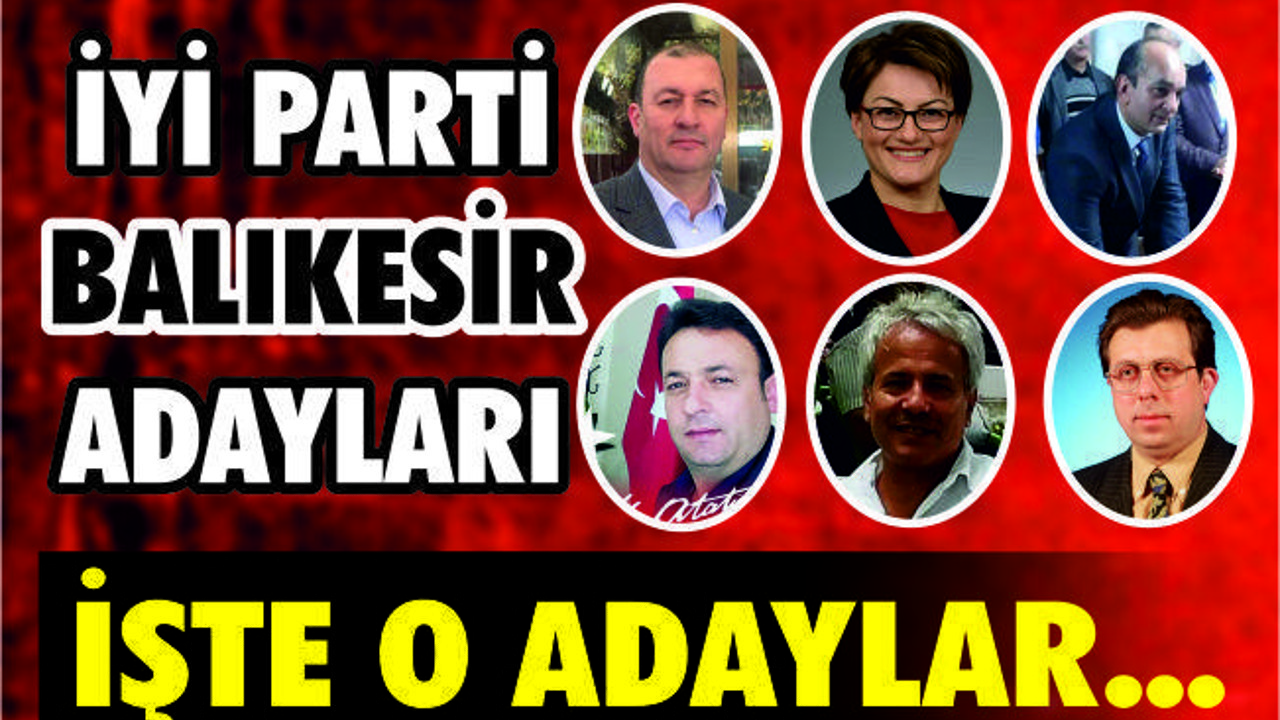 İYİ PARTİ’NİN BALIKESİR ADAYLARI!
