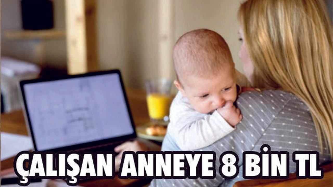 Çalışan anneye 8 bin lira