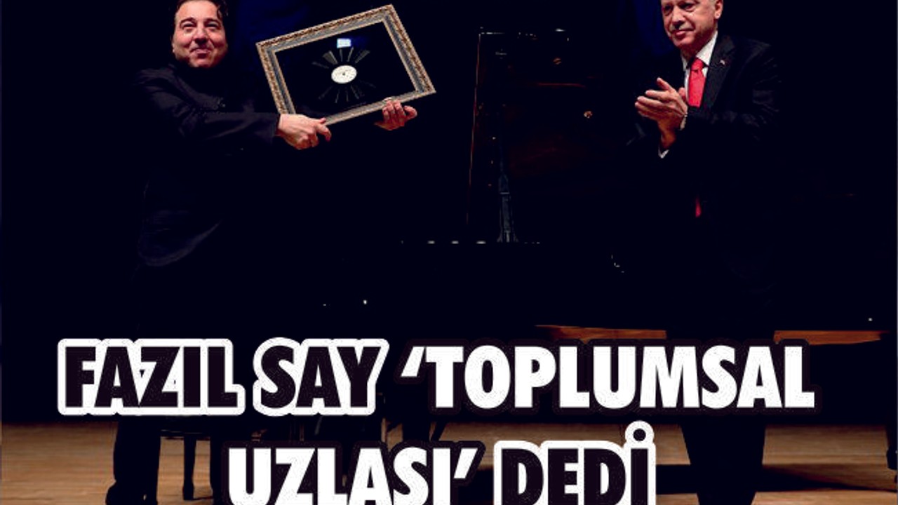 FAZIL SAY 'TOPLUMSAL UZLAŞI' DEDİ