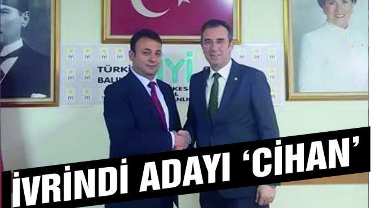 İYİ PARTİ İVRİNDİ ADAYI ‘CİHAN’