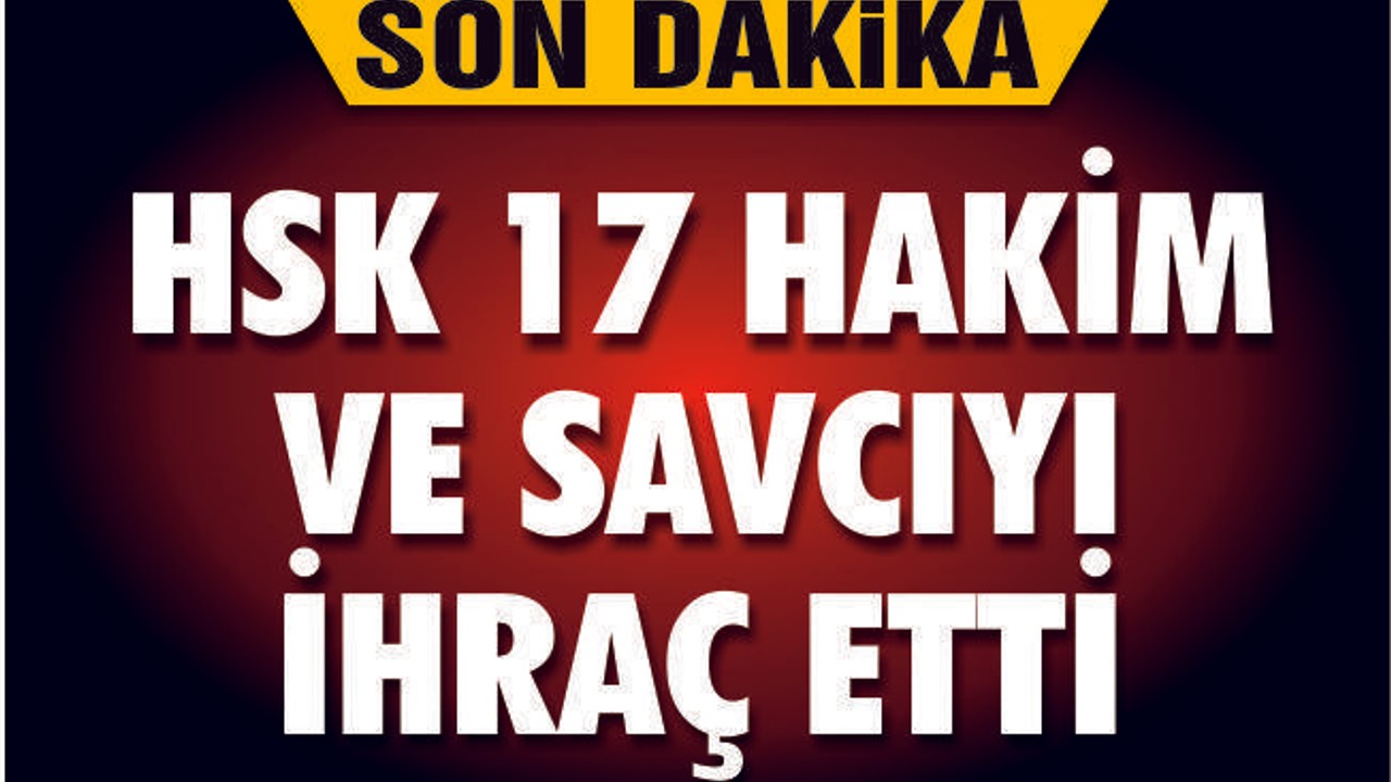 (HSK), FETÖ İrtibatı Gerekçesiyle 17 Hakim ve Savcıyı Meslekten İhraç Etti