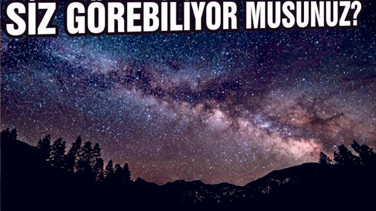 ''ARTIK GÖKYÜZÜNDE SAMANYOLU GÖRÜLMÜYOR''
