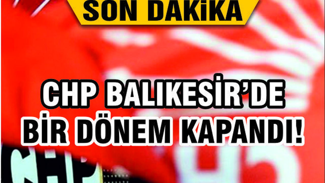 CHP'DE BALIKESİR İLÇE ADAYLARI AÇIKLANDI