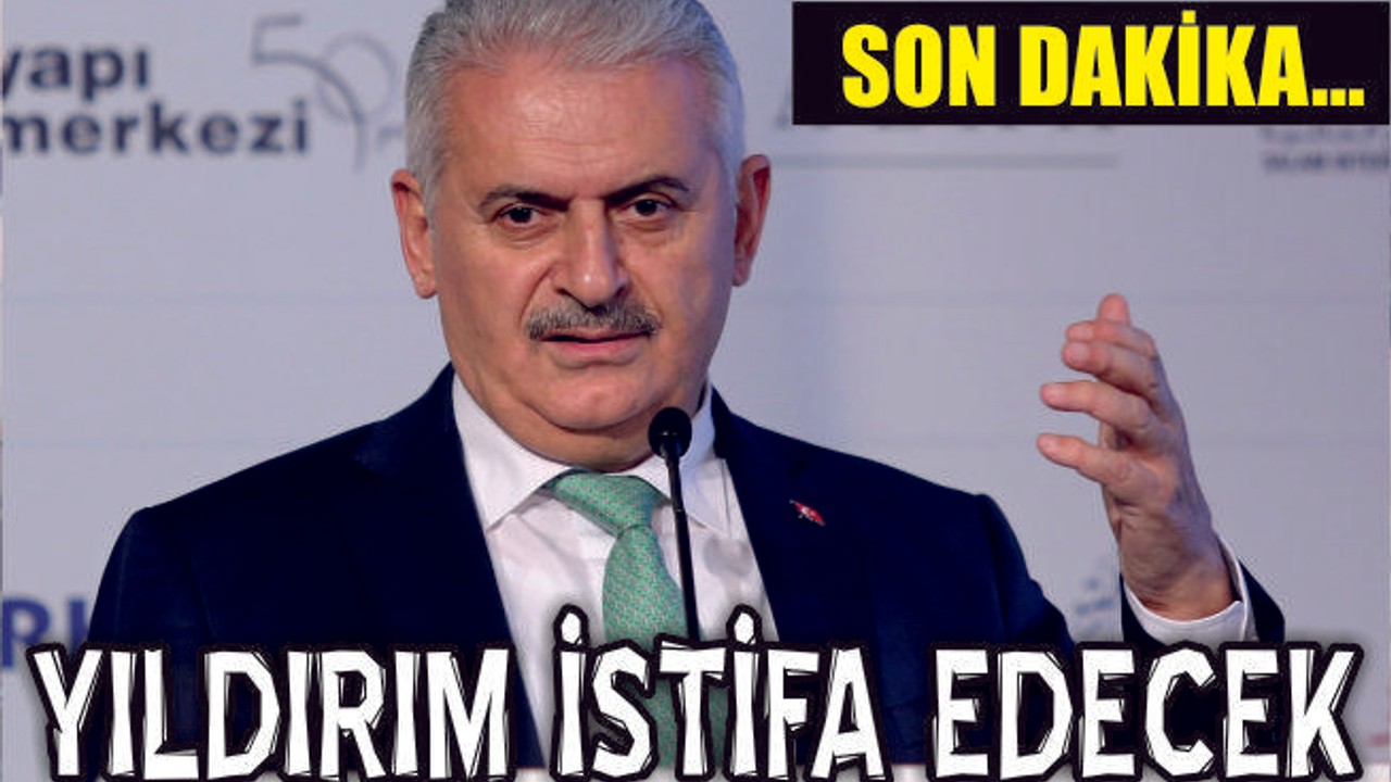 YILDIRIM İSTİFA EDECEK