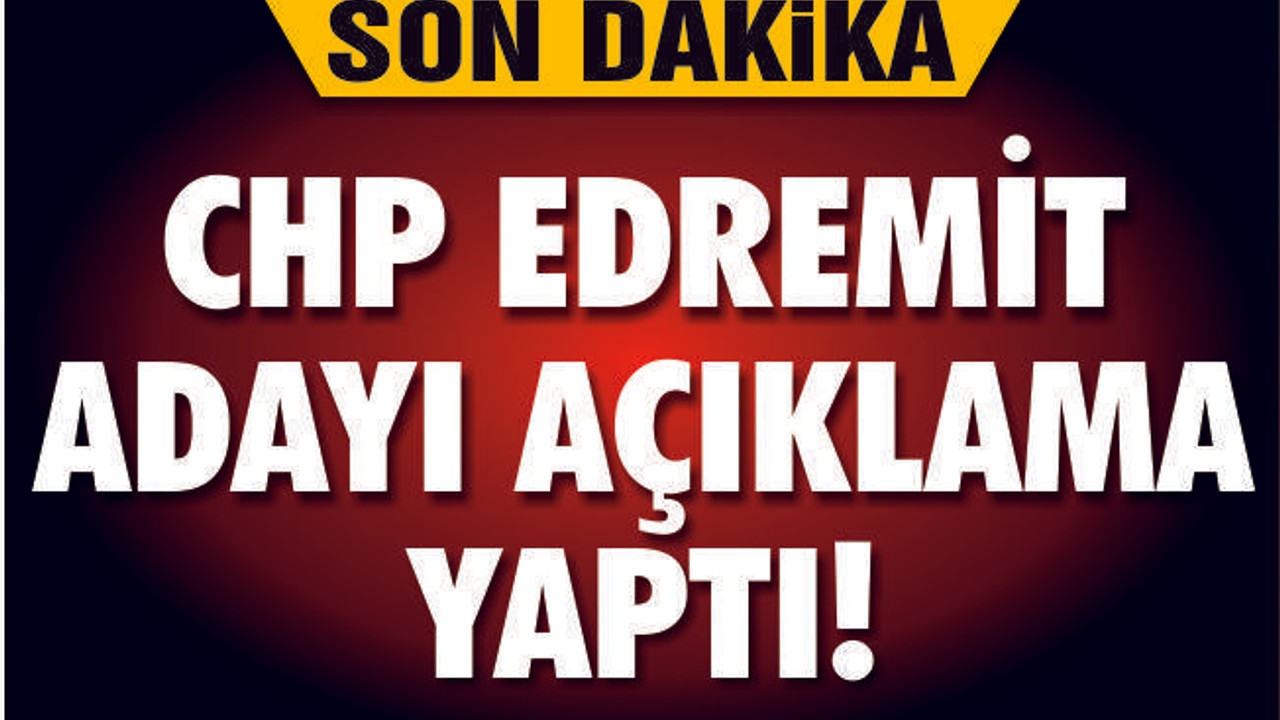 CHP EDREMİT ADAYI'NDAN İLK AÇIKLAMA