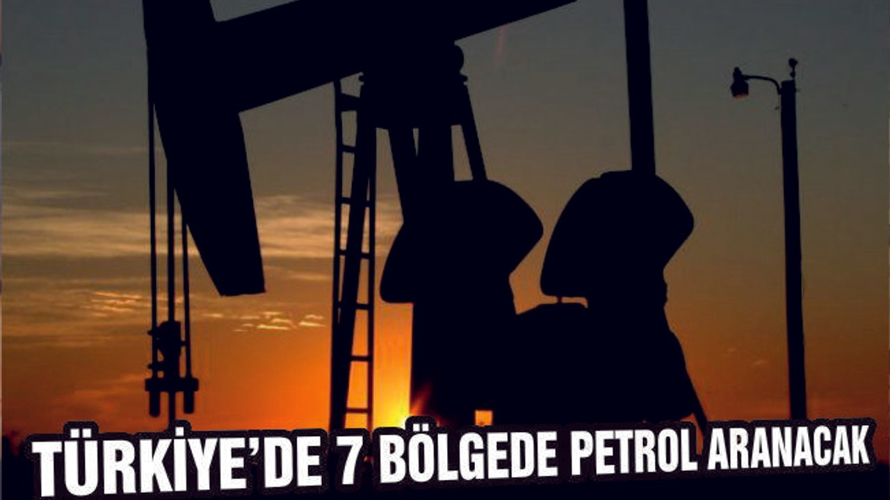 Türkiye’de 7 bölgede petrol aranacak