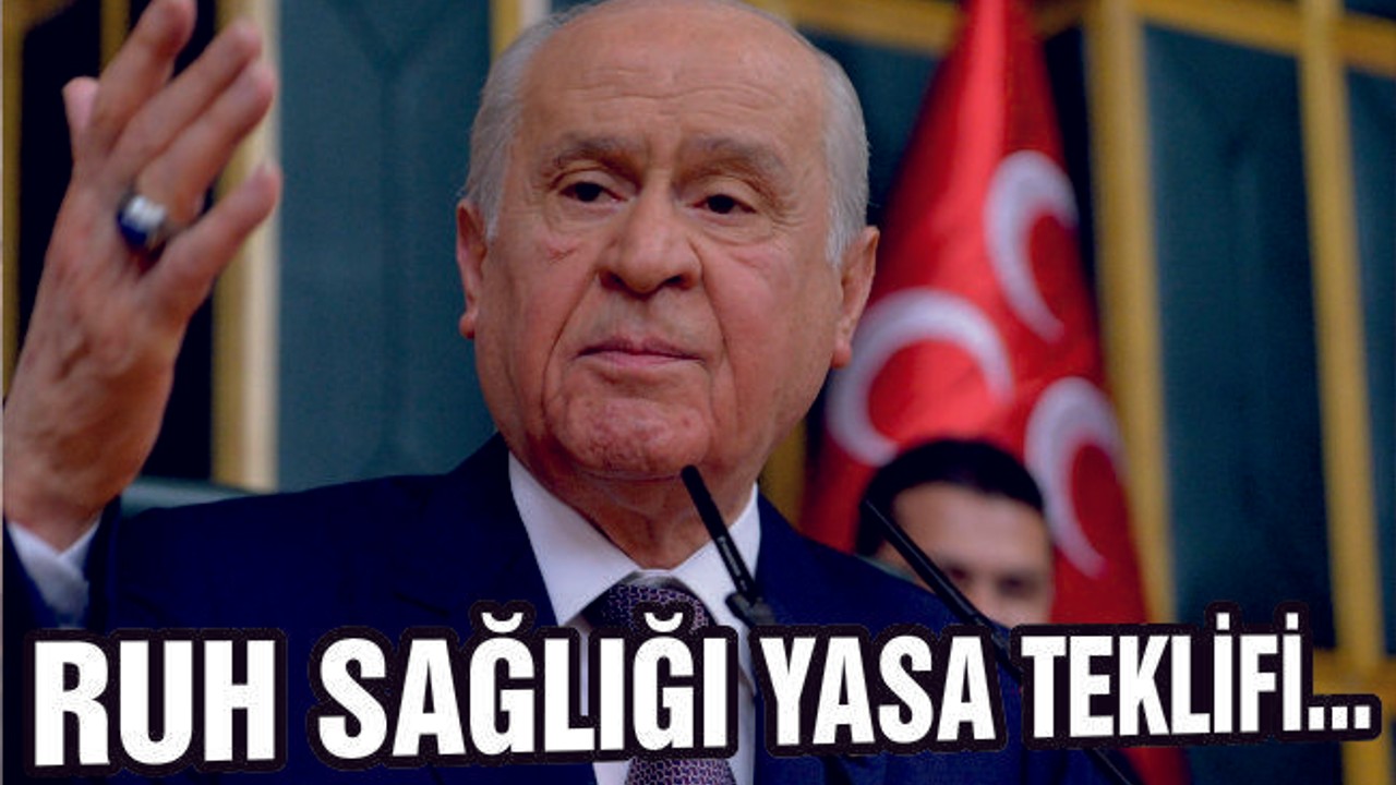 MHP'NİN RUH SAĞLIĞI YASA TEKLİFİNDE NELER VAR?
