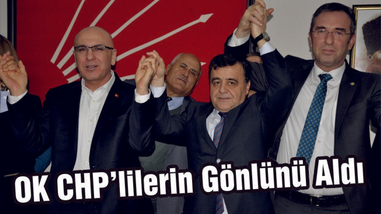 OK CHP'LİLERİN GÖNLÜNÜ ALDI