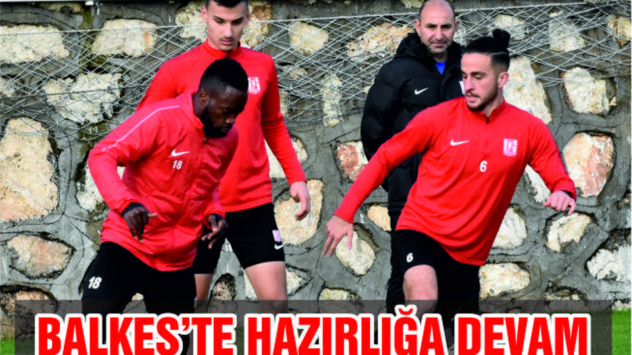 BALKES'TE HAZIRLIĞA DEVAM