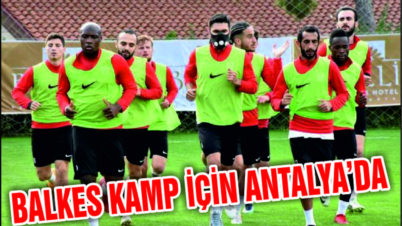 BALKES KAMP İÇİN ANTALYA'DA