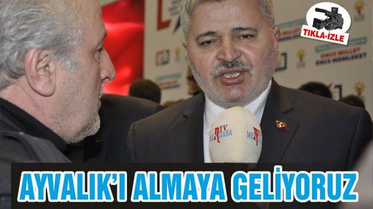 "Ayvalık'ı almaya geliyoruz"