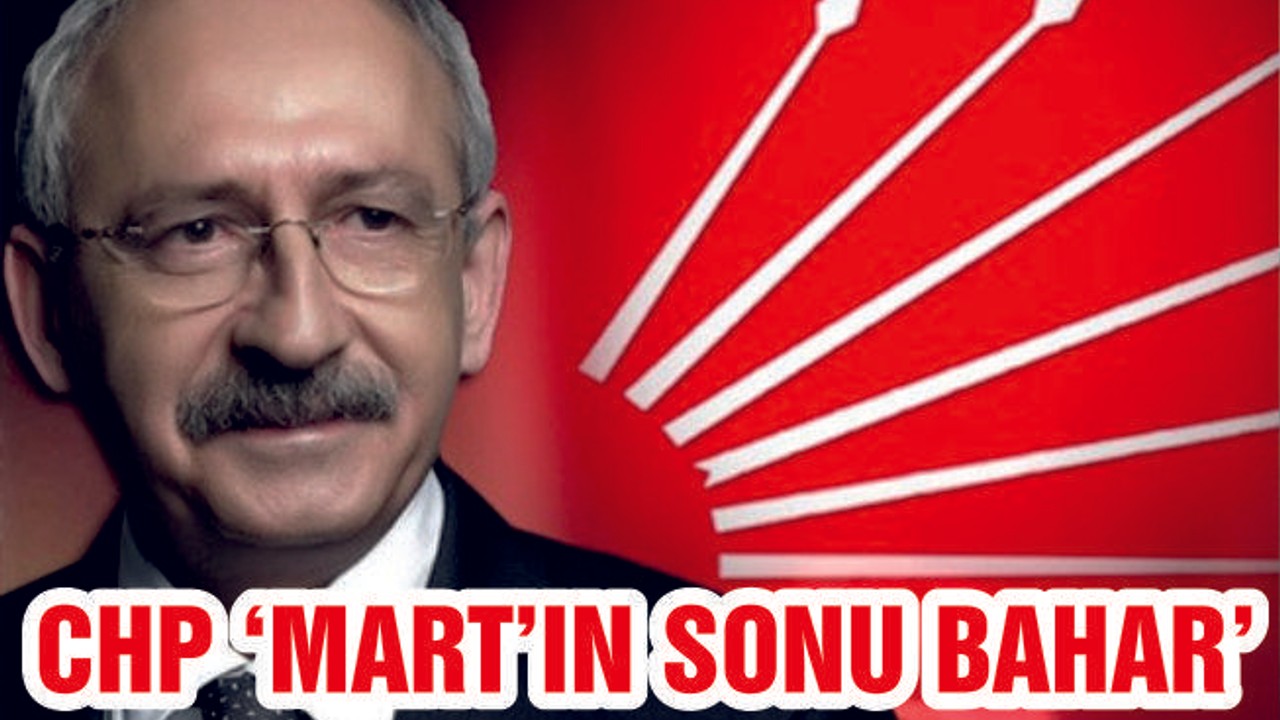 CHP ''MART'IN SONU BAHAR'' DİYECEK