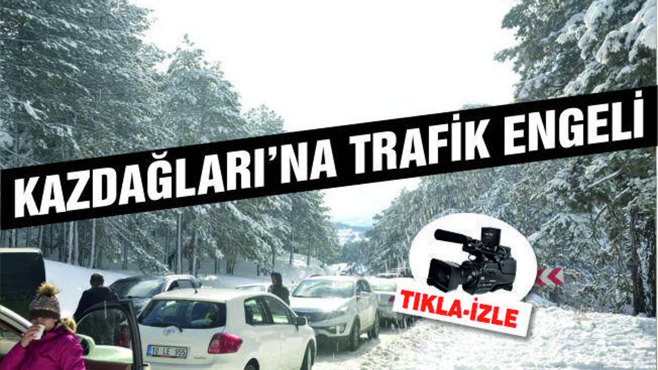 Kazdağlarında kar görmek isteyenlere trafik engeli
