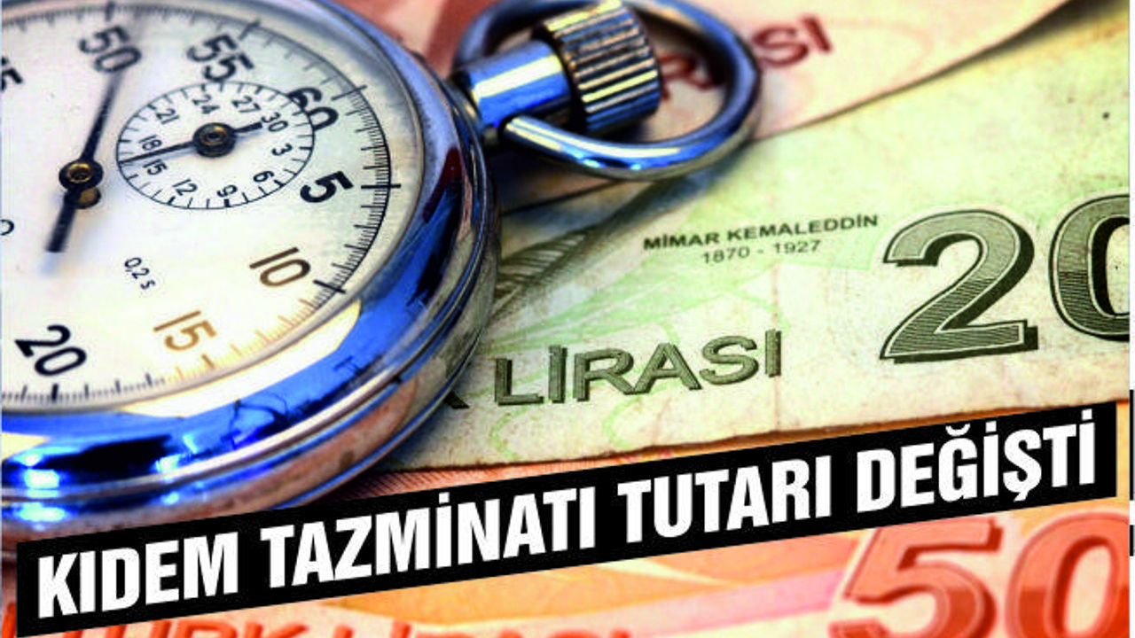 KIDEM TAZMİNATI TUTARI DEĞİŞTİ