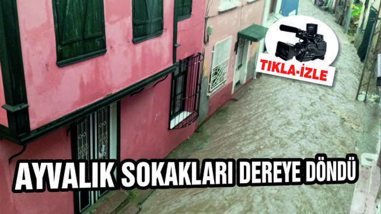 AYVALIK SOKAKLARI DEREYE DÖNDÜ