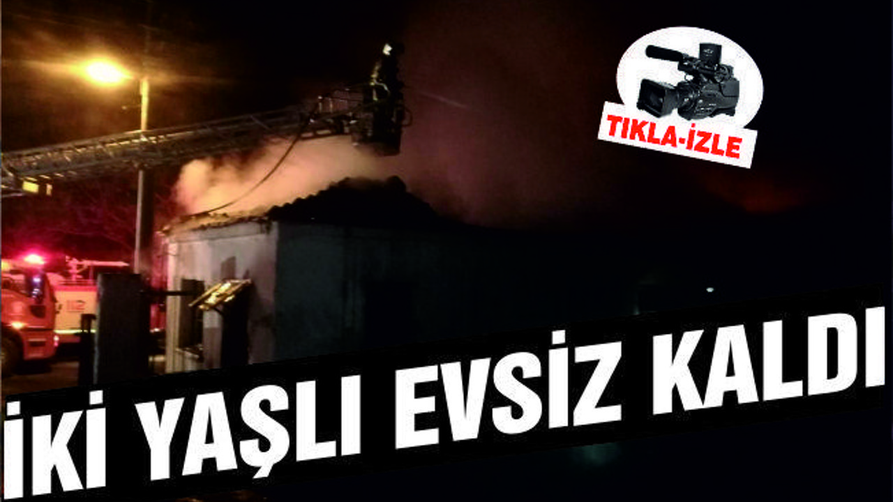 KALDIKLARI DEPO YANINCA İKİ YAŞLI EVSİZ KALDI