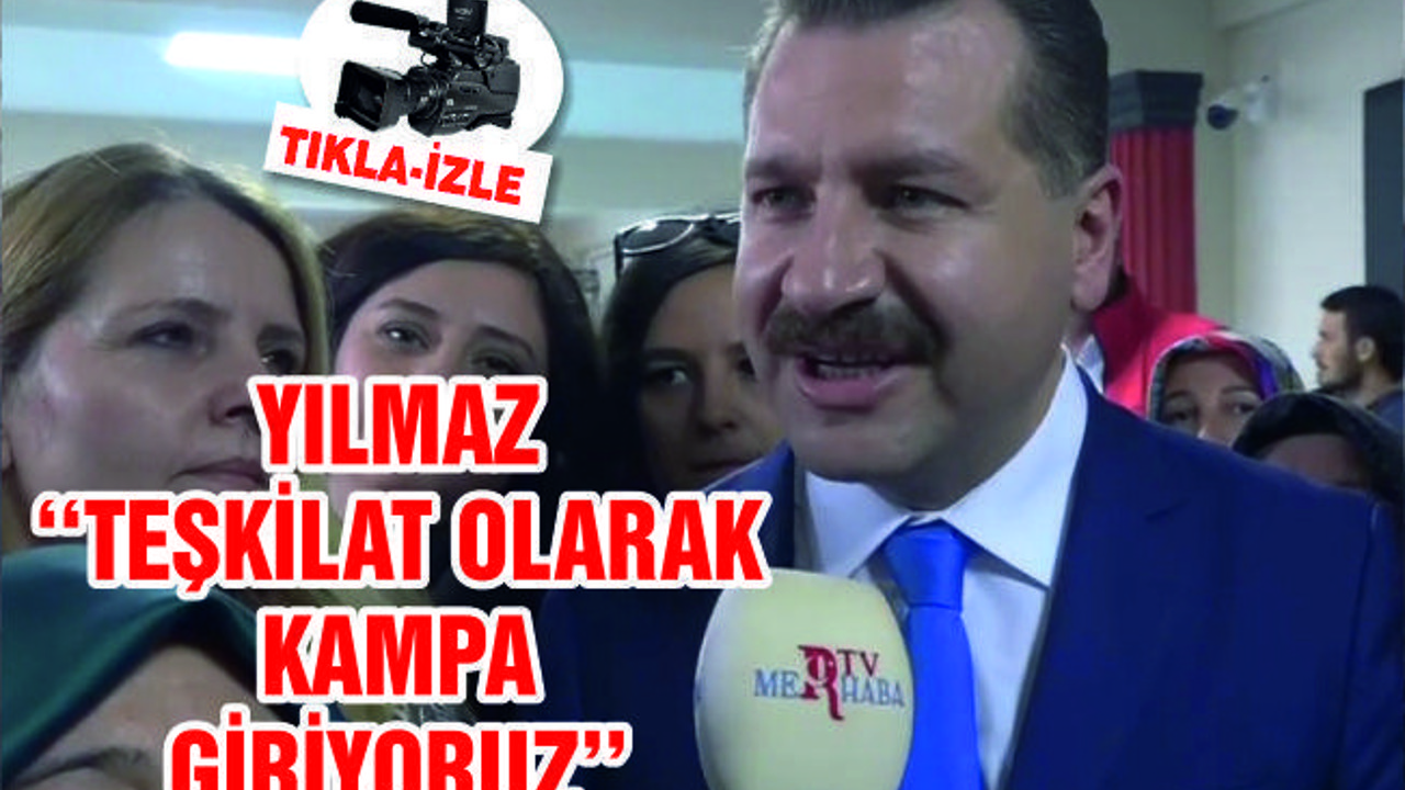 YILMAZ ''KAMPA GİRİYORUZ''