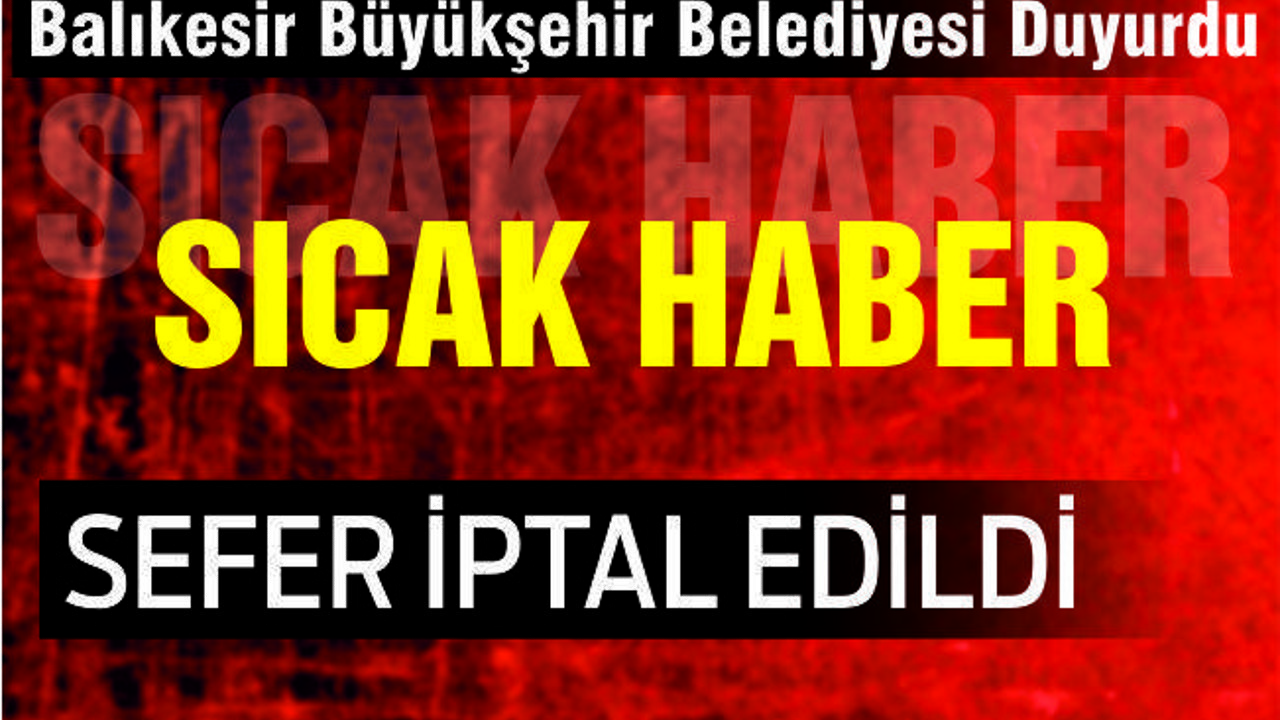 SEFER İPTAL EDİLDİ