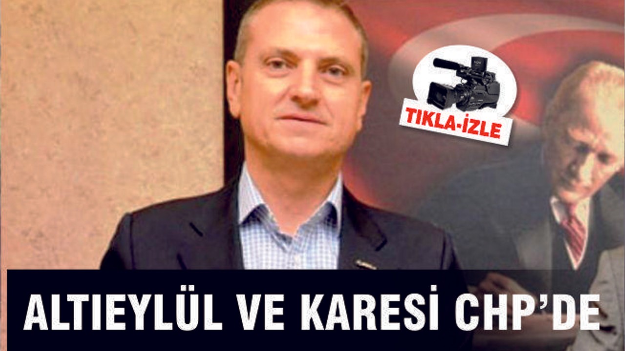 TELLİOĞLU ‘‘ALTIEYLÜL VE KARESİ CHP’DE’’
