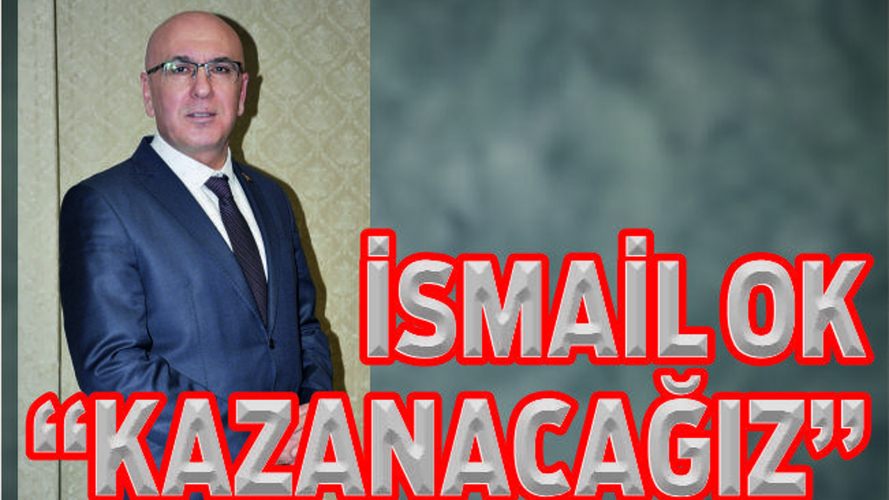 İSMAİL OK “KAZANACAĞIZ”