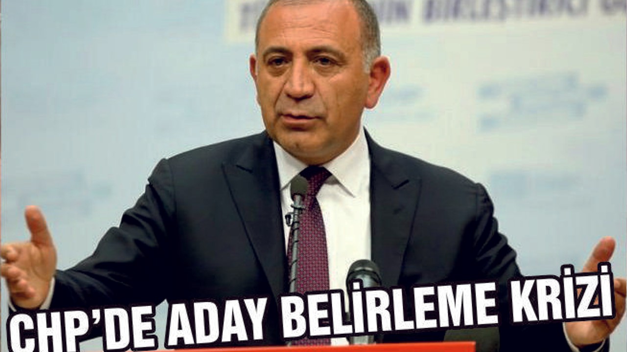 CHP'DE ADAY BELİRLEME KRİZİ