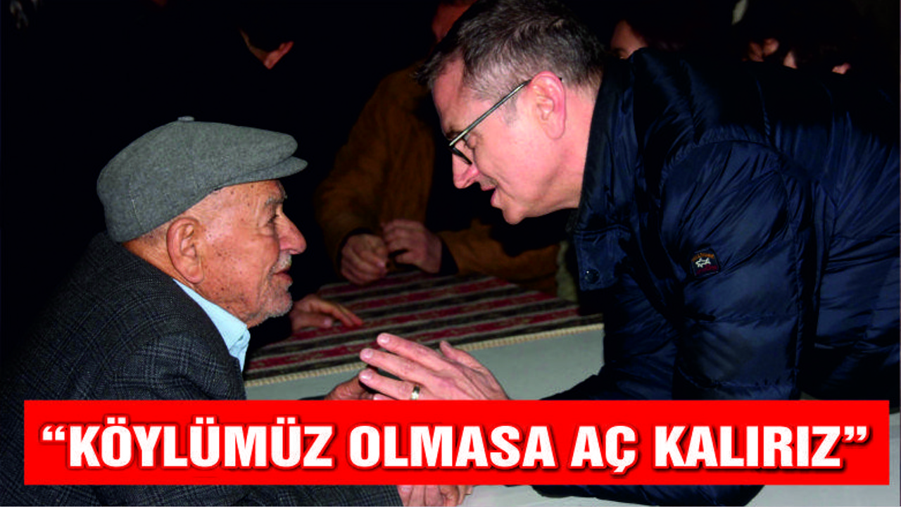 TELLİOĞLU "KÖYLÜMÜZ OLMAZSA BİZLER AÇIZ"