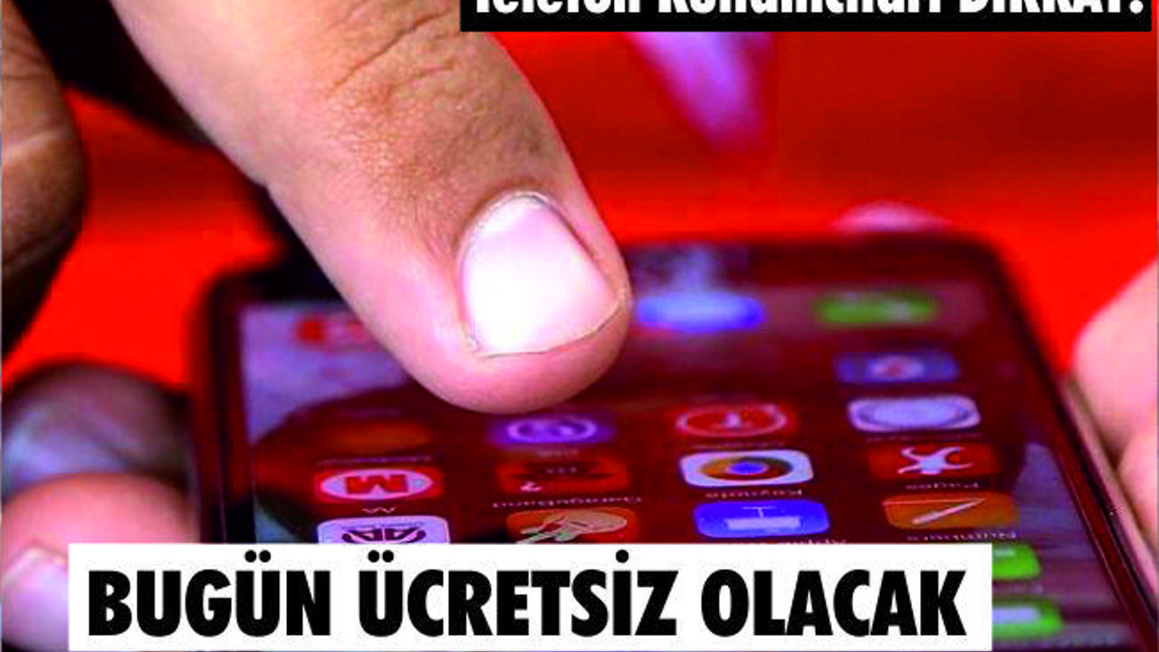 TELEFON KULLANICILARI DİKKAT! BUGÜN ÜCRETSİZ