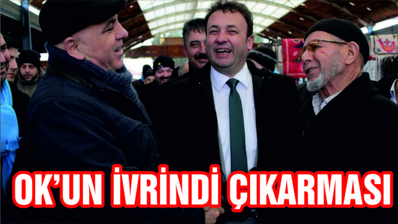 OK İVRİNDİ'DE VATANDAŞLARLA BULUŞTU