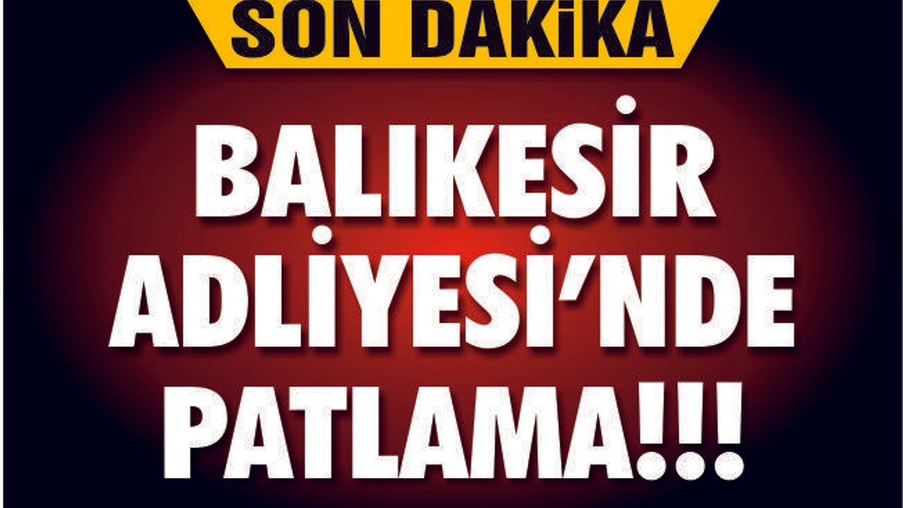 BALIKESİR ADLİYESİNDE PATLAMA
