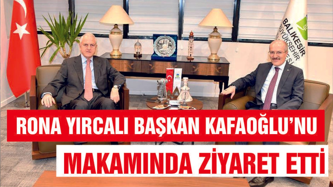RONA YIRCALI'DAN KAFAOĞLU'NA ZİYARET