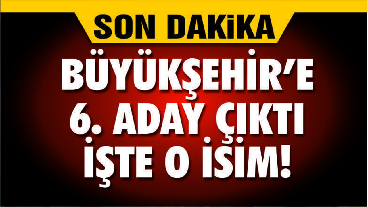 BÜYÜKŞEHİR YARIŞINA O PARTİ DE GİRDİ