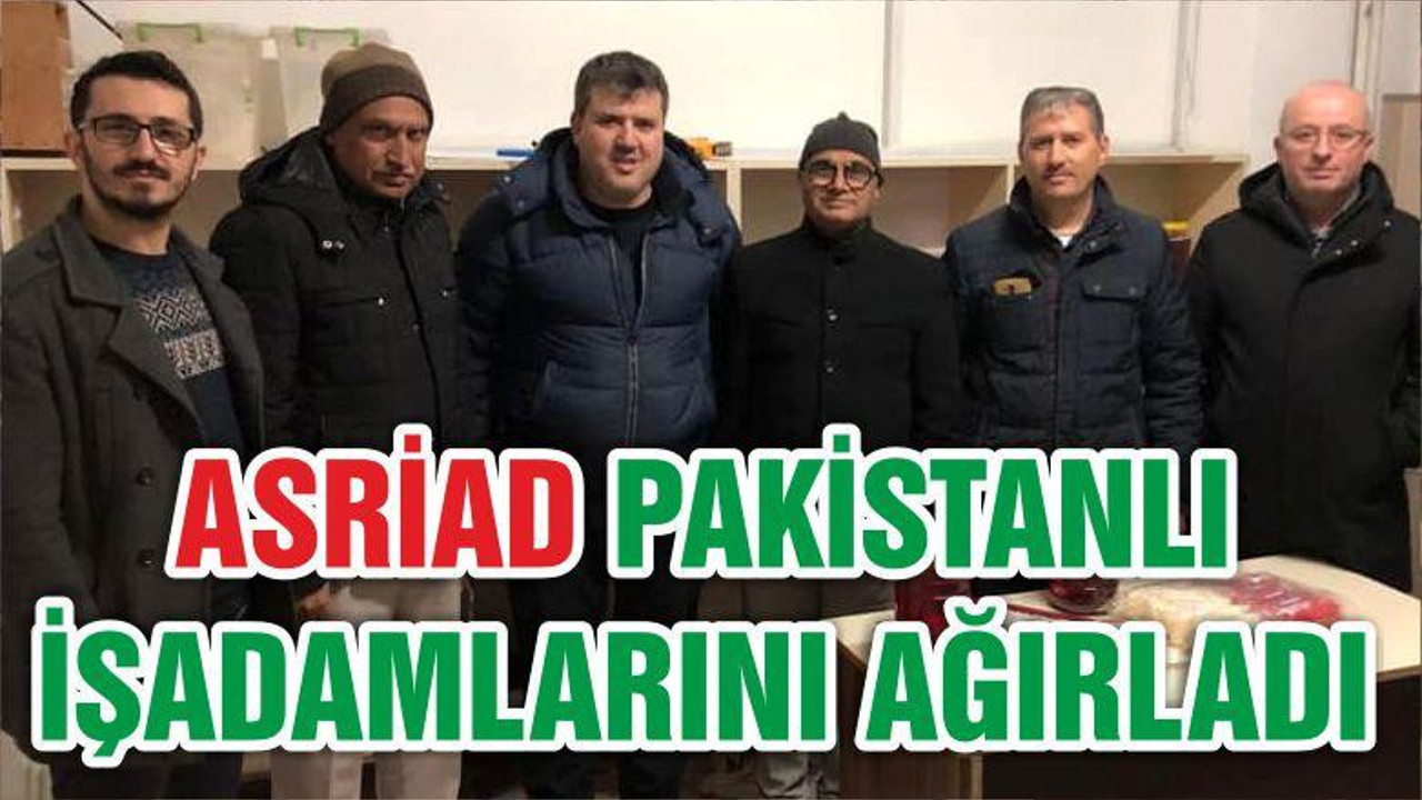 ASRİAD PAKİSTANLI İŞADAMLARINI AĞIRLADI