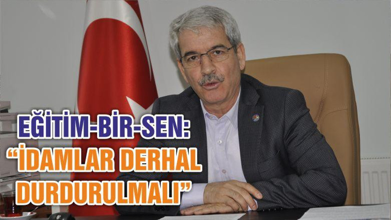 EĞİTİM-BİR-SEN “İDAMLAR DERHAL DURDURULMALI”