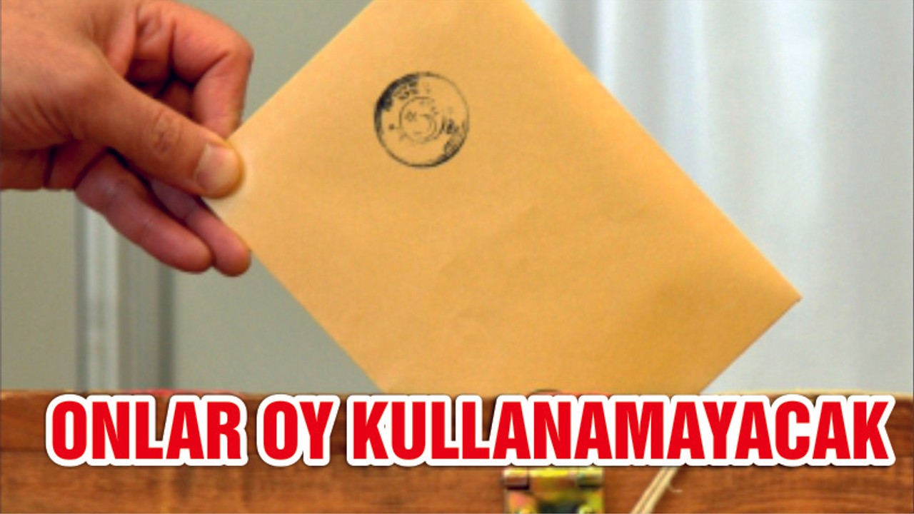 146 bin 669 seçmen oy kullanamaz hale geldi