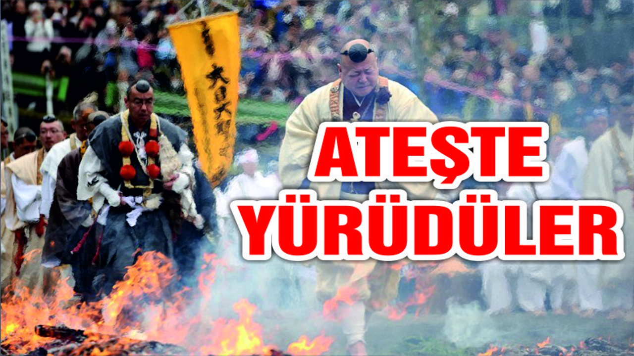 ATEŞİN ÜSTÜNDEN YÜRÜDÜLER