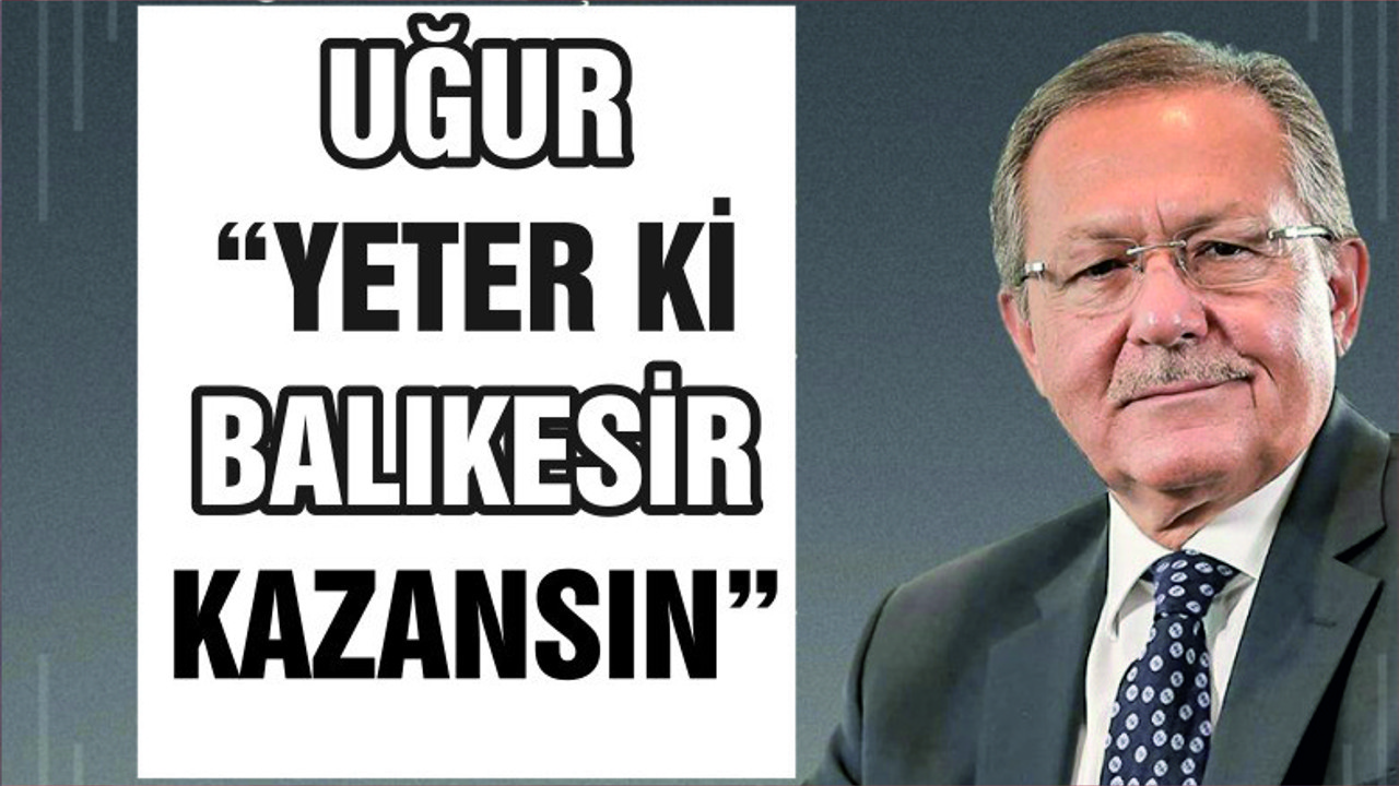 UĞUR ‘YETER Kİ BALIKESİR KAZANSIN’