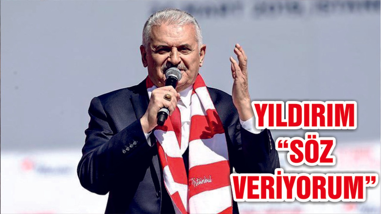 Yıldırım: "SÖZ VERİYORUM"