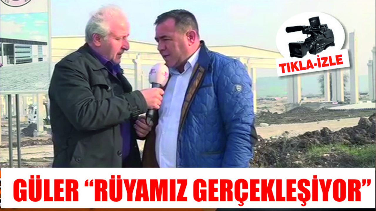 GÜLER "RÜYAMIZ GERÇEKLEŞİYOR"