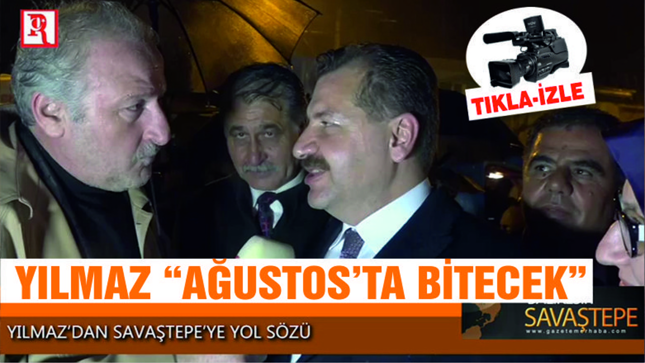 YILMAZ “AĞUSTOS’TA BİTECEK”