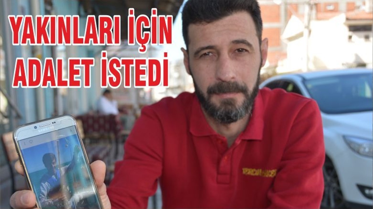 YAKINLARI İÇİN ADALET İSTEDİ