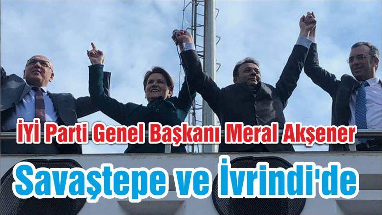 Akşener, Savaştepe ve İvrindi'de