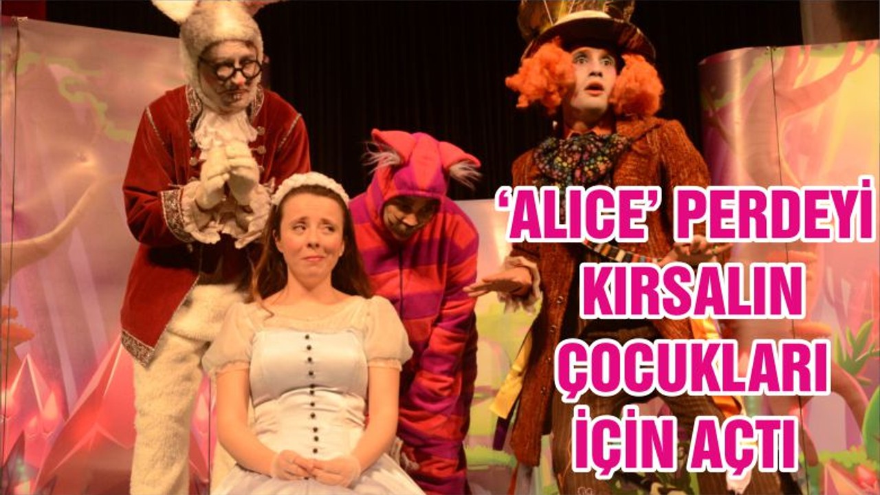 ‘ALICE’ PERDEYİ KIRSALIN ÇOCUKLARI İÇİN AÇTI