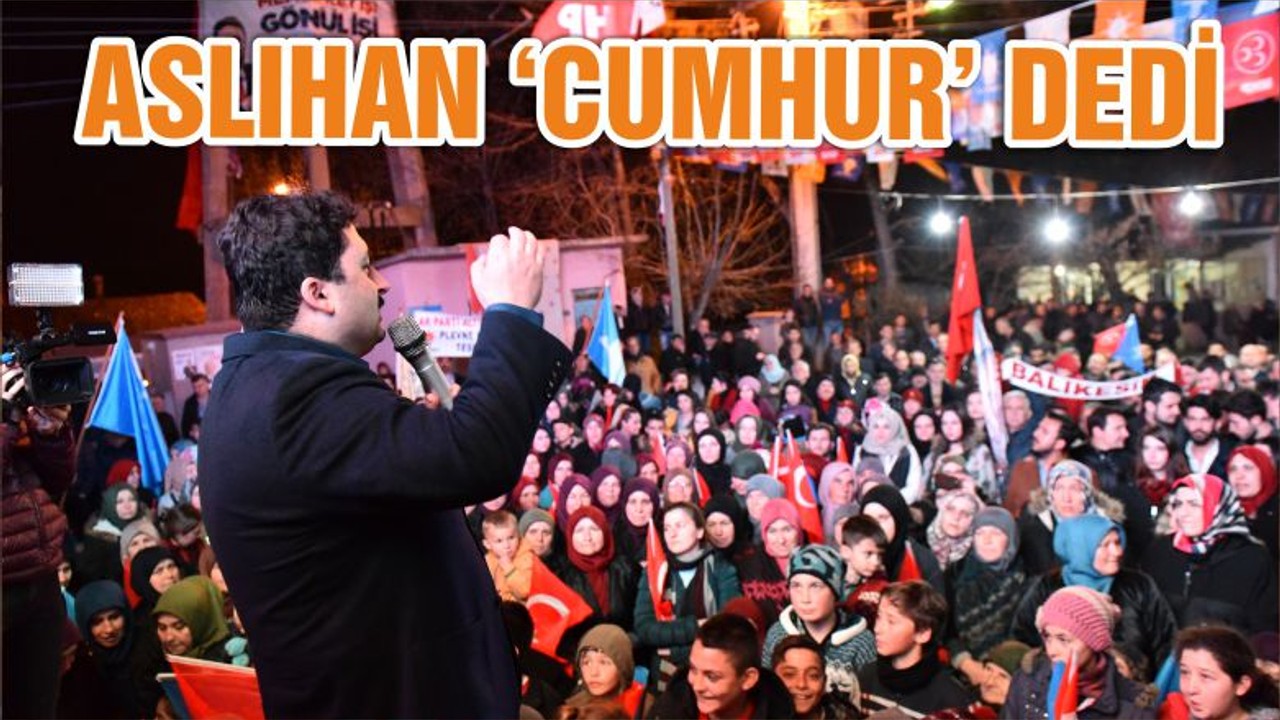 ASLIHAN ‘CUMHUR’ DEDİ